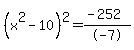 %28x%5E2-10%29%5E2=%28-252%29%2F-7