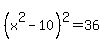 %28x%5E2-10%29%5E2=36