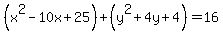 %28x%5E2-10x%2B25%29%2B%28y%5E2%2B4y%2B4%29=16