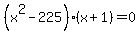 %28x%5E2-225%29%28x%2B1%29=0