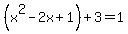 %28x%5E2-2x%2B1%29%2B3=1