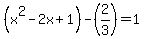 %28x%5E2-2x%2B1%29-%282%2F3%29=1