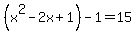 %28x%5E2-2x%2B1%29-1=15
