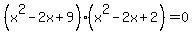 %28x%5E2-2x%2B9%29%28x%5E2-2x%2B2%29=0