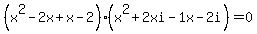 %28x%5E2-2x%2Bx-2%29%28x%5E2%2B2xi-1x-2i%29=0