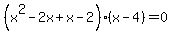 %28x%5E2-2x%2Bx-2%29%28x-4%29=0