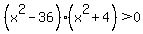 %28x%5E2-36%29%28x%5E2%2B4%29%3E0