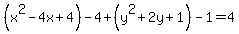 %28x%5E2-4x%2B4%29-4%2B%28y%5E2%2B2y%2B1%29-1=4