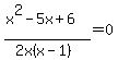 %28x%5E2-5x%2B6%29%2F%282x%28x-1%29%29=0