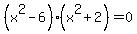%28x%5E2-6%29%28x%5E2%2B2%29+=+0