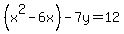 %28x%5E2-6x%29-7y=12
