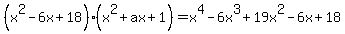 %28x%5E2-6x%2B18%29%28x%5E2%2Bax%2B1%29=x%5E4-6x%5E3%2B19x%5E2-6x%2B18