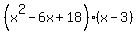 %28x%5E2-6x%2B18%29%28x-3%29