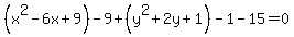 %28x%5E2-6x%2B9%29-9%2B%28y%5E2%2B2y%2B1%29-1-15=0