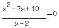 %28x%5E2-7x%2B10%29%2F%28x-2%29=0