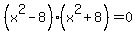 %28x%5E2-8%29%28x%5E2%2B8%29=0