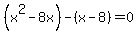 %28x%5E2-8x%29-%28x-8%29=0