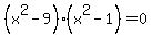 %28x%5E2-9%29%28x%5E2-1%29+=+0