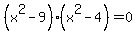 %28x%5E2-9%29%28x%5E2-4%29=0