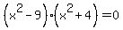%28x%5E2-9%29%2A%28x%5E2+%2B+4%29+=+0