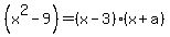 %28x%5E2-9%29=%28x-3%29%2A%28x%2Ba%29