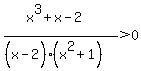 %28x%5E3%2Bx-2%29%2F%28%28x%5E%22%22-2%29%28x%5E2%2B1%29%29+%3E0