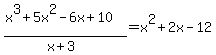 %28x%5E3+%2B+5x%5E2+-+6x+%2B+10%29%2F%28x%2B3%29=x%5E2+%2B+2x+-+12