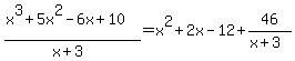 %28x%5E3+%2B+5x%5E2+-+6x+%2B+10%29%2F%28x%2B3%29=x%5E2+%2B+2x+-+12%2B46%2F%28x%2B3%29