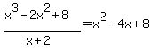 \"%28x%5E3+-+2x%5E2+%2B+8%29%2F%28x%2B2%29=x%5E2+-+4x+%2B+8\"