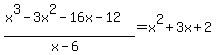 %28x%5E3+-+3x%5E2+-+16x-12%29%2F%28x-6%29+=+x%5E2%2B3x%2B2