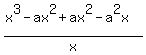 %28x%5E3+-+ax%5E2+%2B+ax+%5E+2+-+a%5E2x%29%2Fx