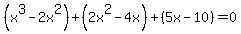 %28x%5E3+-2x%5E2%29%2B%282x%5E2-4x%29+%2B%285x-+10%29+=+0