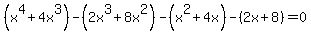 %28x%5E4%2B4x%5E3%29-%282x%5E3%2B8x%5E2%29-%28x%5E2%2B4x%29-%282x%2B8%29=0