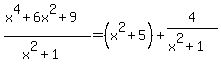 %28x%5E4%2B6x%5E2%2B9%29%2F%28x%5E2%2B1%29=%28x%5E2%2B5%29%2B4%2F%28x%5E2%2B1%29