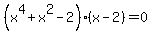 %28x%5E4%2Bx%5E2-2%29%28x-2%29=0