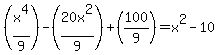 %28x%5E4%2F9%29-%2820x%5E2%2F9%29%2B%28100%2F9%29=x%5E2-10