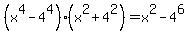 %28x%5E4+-+4%5E4%29+%28x%5E2+%2B+4%5E2%29+=+x%5E2+-+4%5E6