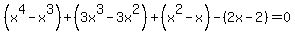 %28x%5E4+-x%5E3%29%2B%283x%5E3-+3x%5E2%29%2B%28x%5E2-x%29-+%282x-2%29=0