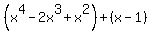 %28x%5E4-2x%5E3%2Bx%5E2%29+%2B+%28x-1%29