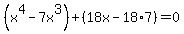 %28x%5E4-7x%5E3%29%2B%2818x-18%2A7%29=0