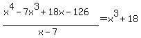 %28x%5E4-7x%5E3%2B18x-126%29%2F%28x-7%29=x%5E3%2B18