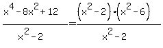 %28x%5E4-8x%5E2%2B12%29%2F%28x%5E2-2%29=%28%28x%5E2-2%29%28x%5E2-6%29%29%2F%28x%5E2-2%29