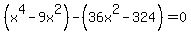 %28x%5E4-9x%5E2%29-%2836x%5E2-324%29=0