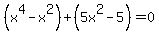 %28x%5E4-x%5E2%29%2B%285x%5E2-5%29=0
