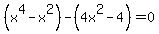 %28x%5E4-x%5E2%29-%284x%5E2-4%29=0