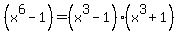 %28x%5E6+-+1%29+=+%28x%5E3+-+1%29%28x%5E3+%2B+1%29