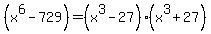 %28x%5E6-729%29=%28x%5E3-27%29%28x%5E3%2B27%29