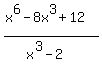 %28x%5E6-8x%5E3%2B12%29%2F%28x%5E3-2%29