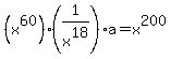 %28x%5E60%29%2A%281%2Fx%5E18%29%2Aa=x%5E200