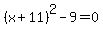 %28x+%2B+11%29%5E2+-+9+=+0